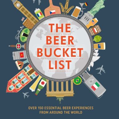 The Beer Bucket List: Over 150 Essential Beer Experiences From Around the World