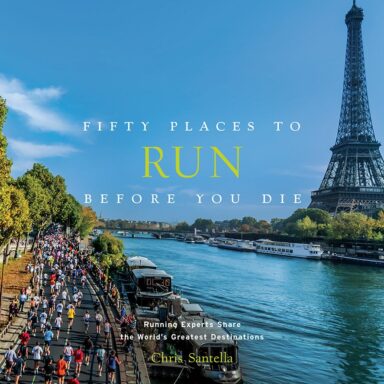 Fifty Places to Run Before You Die: Running Experts Share the World’s Greatest Destinations