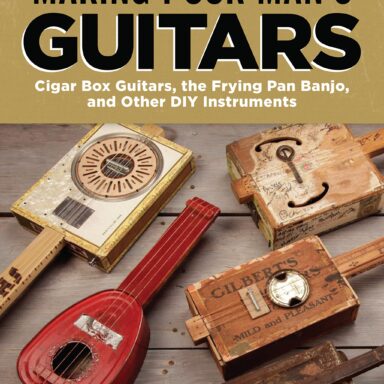 Making Poor Man’s Guitars: Cigar Box Guitars, the Frying Pan Banjo and Other DIY Instruments